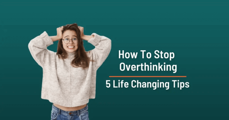 How To Stop Overthinking: 5 Life Changing Tips
